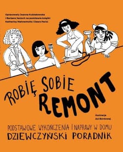 Robię sobie remont. Podstawowe wykończenia i naprawy w domu. Dziewczyński poradnik. - Barbara Janisch, Joanna Kubiakowska