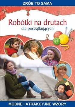 Robótki na drutach dla początkujących Modne i atrakcyjne wzory - Iwona Kurto-Dzikielewska