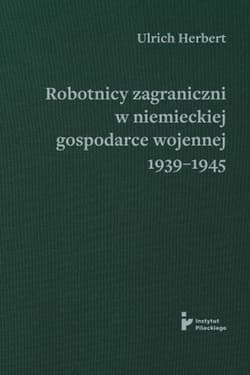 Robotnicy zagraniczni w niemieckiej gospodarce wojennej 1939-1945 - Ulrich Herbert