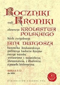 Roczniki czyli Kroniki sławnego Królestwa Polskiego Księga 1 i 2 do 1038 - Długosz Jan