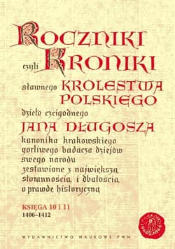 Roczniki czyli Kroniki sławnego Królestwa Polskiego Księga 10 i 11 1406-1412 - Długosz Jan