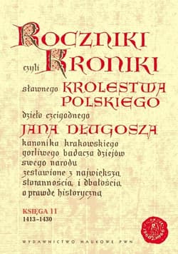 Roczniki czyli Kroniki sławnego Królestwa Polskiego Księga 11 dzieło czcigodnego Jana Długosza. 1413-1430 - Długosz Jan