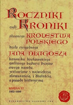 Roczniki czyli Kroniki sławnego Królestwa Polskiego Księga 12 1462-1480 - Długosz Jan