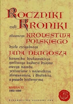 Roczniki czyli Kroniki sławnego Królestwa Polskiego Księga 12 1462-1480 - Długosz Jan