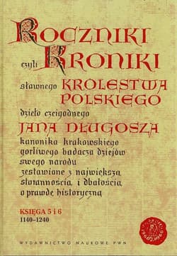 Roczniki czyli Kroniki sławnego Królestwa Polskiego Księga 5 i 6 1140-1240 - Długosz Jan