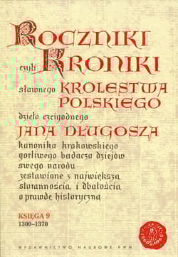 Roczniki czyli Kroniki sławnego Królestwa Polskiego Księga 9 1300-1370