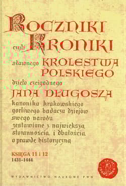 Roczniki czyli Kroniki sławnego Królestwa Polskiego Księga jedenasta Księga dwunasta 1431-1444 - Długosz Jan