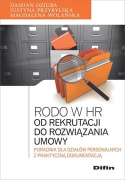 Rodo w HR Od rekrutacji do rozwiązania umowy Poradnik dla działów personalnych z praktyczną dokumentacją - Dziuba Damian, Przybylska Justyna, Wolańska Magdalena