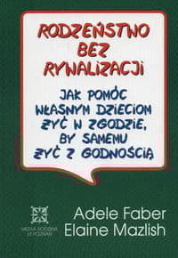 Rodzeństwo bez rywalizacji - Adele  Faber, Elaine Mazlish