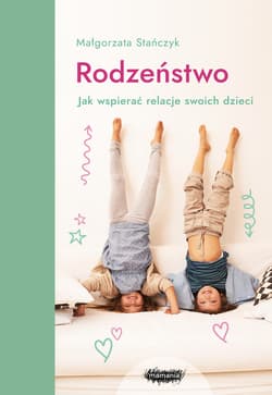 Rodzeństwo Jak wspierać relacje swoich dzieci? - Małgorzata Stańczyk