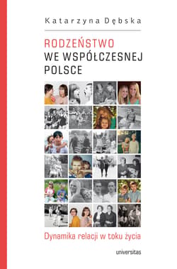 Rodzeństwo we współczesnej Polsce. Dynamika relacji w toku życia - Katarzyna Dębska