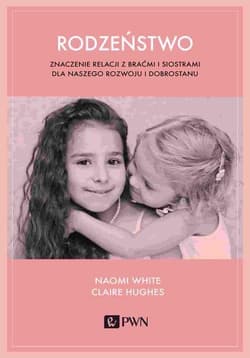 Rodzeństwo Znaczenie relacji z braćmi i siostrami dla naszego rozwoju i dobrostanu - White Naomi, Hughes Claire