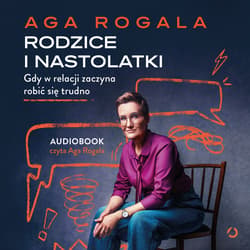 Rodzice i nastolatki. Gdy w relacji zaczyna robić się trudno - audiobook - Aga Rogala