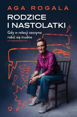 Rodzice i nastolatki. Gdy w relacji zaczyna robić się trudno - ebook - Aga Rogala