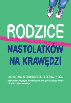 Rodzice nastolatków na krawędzi. Jak zaradzić rodzicielskiej bezradności - Krystyna  Romanowska
