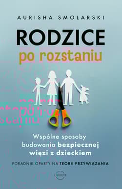 Rodzice po rozstaniu. Wspólne sposoby budowania bezpiecznej więzi z dzieckiem - Hunter Clarke-Fields
