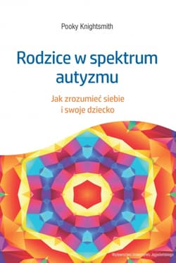 Rodzice w spektrum autyzmu. Jak zrozumieć siebie i swoje dziecko - Pooky Knightsmith
