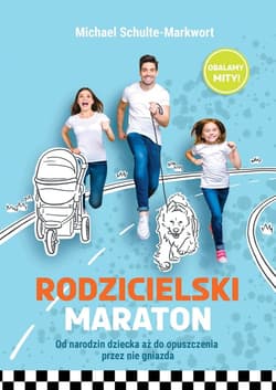 Rodzicielski maraton Od narodzin dziecka aż do opuszczenia przez nie gniazda