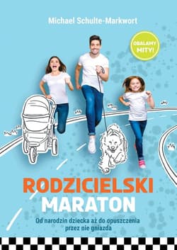 Rodzicielski maraton Od narodzin dziecka aż do opuszczenia przez nie gniazda - Michael Schulte-Markwort