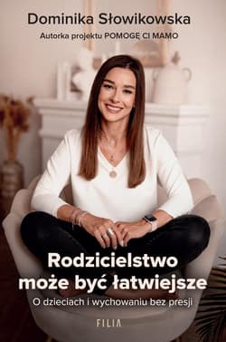 Rodzicielstwo może być łatwiejsze O dzieciach i wychowaniu bez presji - Dominika Słowikowska