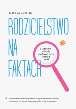 Rodzicielstwo na faktach. Skuteczne metody wychowawcze według nauki - Matilda Gosling