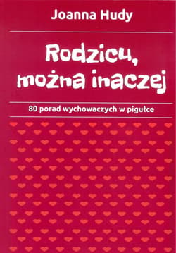 Rodzicu, można inaczej 80 porad wychowawczych w pigułce. - Joanna Hudy