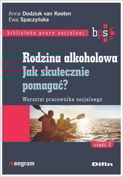 Rodzina alkoholowa Część 2 Jak skutecznie pomagać? Warsztat pracownika socjalnego - Dodziuk van Kooten Anna, Spaczyńska Ewa