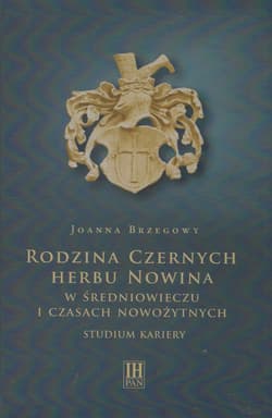 Rodzina Czernych herbu Nowina w średniowieczu i czasach nowożytnych Studium kariery - Brzegowy Joanna