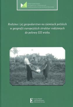 Rodzina i jej gospodarstwo na ziemiach polskich w geografii europejskich struktur rodzinnych do połowy XX wieku
