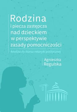 Rodzina i piecza zastępcza nad dzieckiem w perspektywie zasady pomocniczości Analiza dyskursu retoryki politycznej