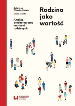 Rodzina jako wartość Analiza psychologiczna wartości rodzinnych - Walęcka-Matyja Katarzyna, Janicka Iwona