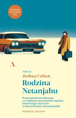 Rodzina Netanjahu. Wspomnienie przelotnego, a w ogólnym rozrachunku zupełnie nieistotnego zdarzenia - Joshua Cohen