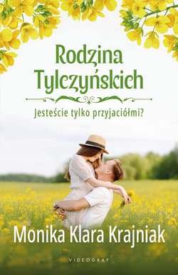 Rodzina Tylczyńskich Tom 1 Jesteście tylko przyjaciółmi? - Krajniak Monika Klara