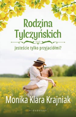 Rodzina Tylczyńskich Tom 1 Jesteście tylko przyjaciółmi? - Krajniak Monika Klara