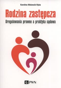 Rodzina zastępcza Uregulowania prawne a praktyka sądowa - Walancik-Ryba Karolina