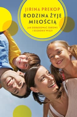 Rodzina żyje miłością. Jak odbudować zdrowe i głębokie więzi - Jirina Prekop