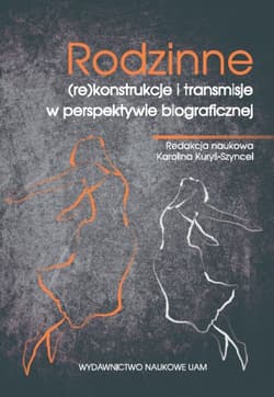 Rodzinne (re)konstrukcje i transmisje w perspektywie biograficznej