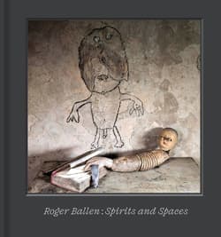 Roger Ballen – Spirits and Spaces - Roger Ballen, Colin Rhodes