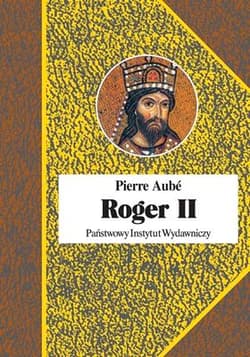 Roger II Twórca państwa Normanów włoskich - Pierre Aube