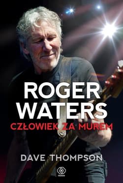 Roger Waters. Człowiek za murem - Dave  Thompson