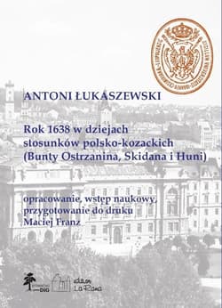 Rok 1638 w dziejach stosunków polsko-kozackich (Bunty Ostrzanina, Skidana i Huni) - Łukaszewski Antoni