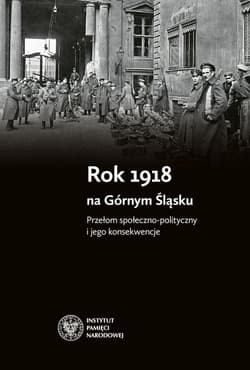 Rok 1918 na Górnym Śląsku Przełom społeczno-polityczny i jego konsekwencje - Rosenbaum Sebastian