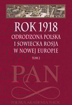 Rok 1918 Tom 2 Odrodzona Polska i sowiecka Rosja w nowej Europie