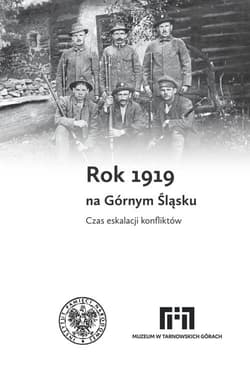 Rok 1919 na Górnym Śląsku Czas eskalacji konfliktów - Praca zbiorowa