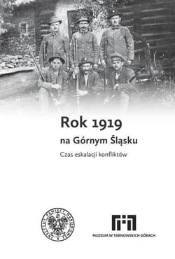 Rok 1919 na Górnym Śląsku Czas eskalacji konfliktów - Praca zbiorowa