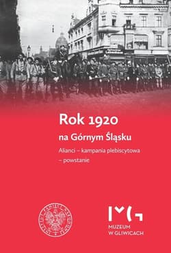 Rok 1920 na Górnym Śląsku. Alianci - kampania plebiscytowa - powstanie. - Zbigniew Gołasz