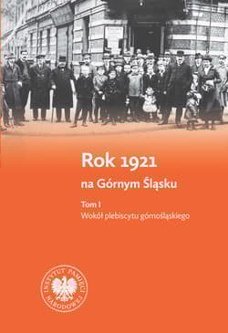 Rok 1921 na Górnym Śląsku. Tom 1. Wokół plebiscytu górnośląskiego. Tom 2. Wokół III powstania śląskiego - Rosenbaum Sebastian, Dawid Skrabania, Węcki Mirosław