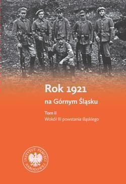 Galeria - zdjęcie nr. 2 - Rok 1921 na Górnym Śląsku. Tom 1. Wokół plebiscytu górnośląskiego. Tom 2. Wokół III powstania śląskiego