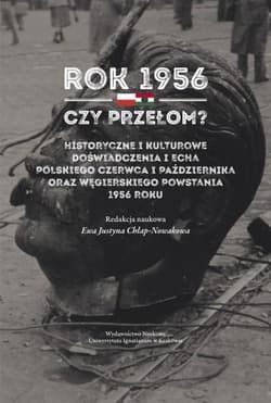 Rok 1956 - czy przełom? Historyczne i kulturowe... - red. nauk. Ewa Justyna Chłap-Nowakowa
