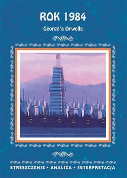 "Rok 1984" G. Orwella. Streszczenie, analiza... - Ilona Kulik